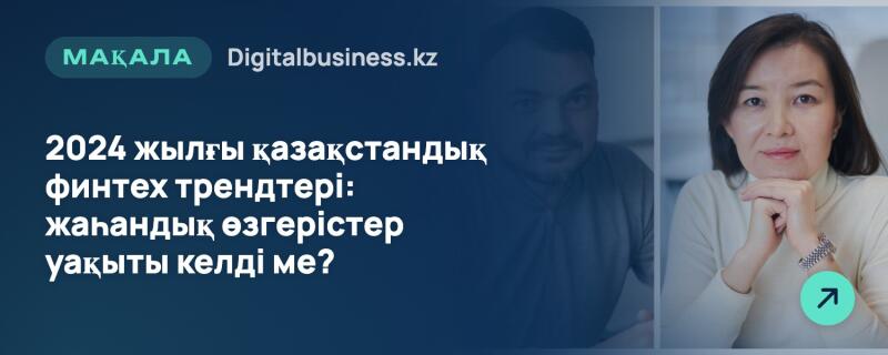 Баннер с женщиной в светлой водолазке со сложенными руками справа и текстом на темно-синем фоне слева. Текст гласит: «МАҚАЛА Digitalbusiness.kz» и «2024 жылғы қазақстандық финтех трендтері: жаһандық өзгерістер уақыты келді ме?». За текстом видно размытое изображение мужчины, а в правом нижнем углу находится зеленый круг со стрелкой.