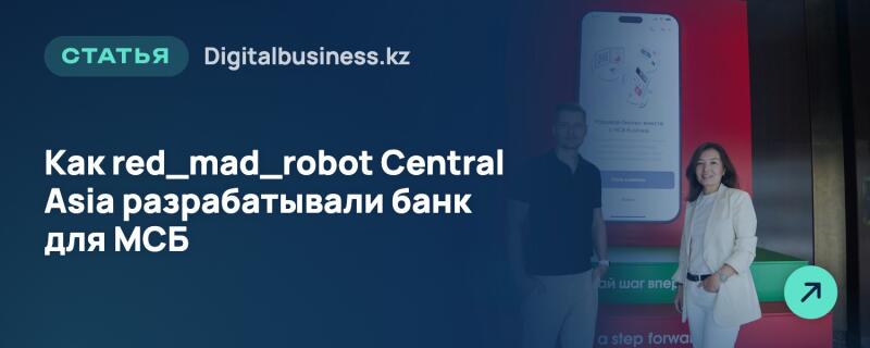 Слева на темно-синем фоне расположен текст «СТАТЬЯ Digitalbusiness.kz» и «Как red_mad_robot Central Asia разрабатывали банк для МСБ». Справа мужчина и женщина стоят на фоне большого экрана смартфона с приложением, а также красных и зеленых панелей, и зеленого круга со стрелкой.