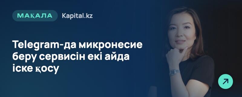 Баннер с изображением женщины справа и текстом на темно-синем фоне слева, гласящим "МАҚАЛА Kapital.kz" вверху и "Telegram-да микронесие беру сервисін екі айда іске қосу" (Запуск сервиса микрокредитования в Telegram за два месяца) ниже, с зеленой иконкой стрелки внизу справа.