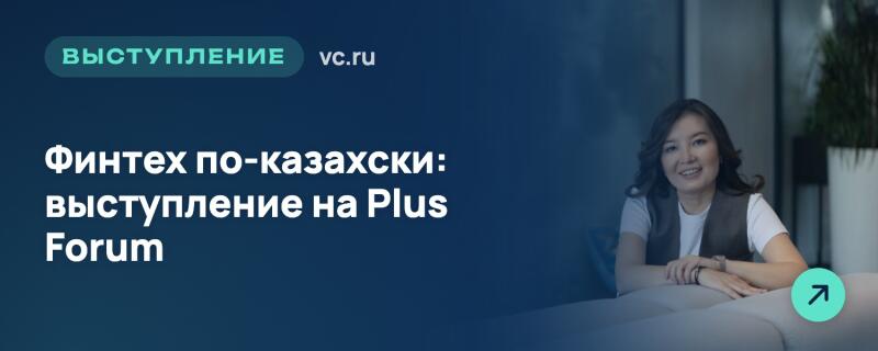 Улыбающаяся женщина в белой футболке и темном жилете расположена в правой части темно-синего фона. Белый текст слева гласит «ВЫСТУПЛЕНИЕ vc.ru» и «Финтех по-казахски: выступление на Plus Forum», в правом нижнем углу находится бирюзовая иконка стрелки.