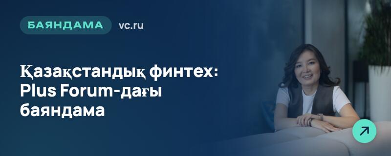 На темно-синем фоне справа сидит улыбающаяся женщина с темными волосами в белой футболке и темном жилете. Слева белый текст гласит «Қазақстандық финтех: Plus Forum-дағы баяндама» и «БАЯНДАМА vc.ru». В правом нижнем углу находится зеленый круглый значок с белой стрелкой.