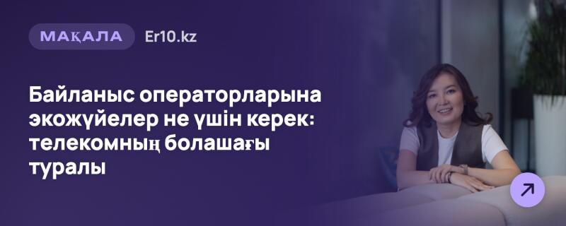 Улыбающаяся женщина в белой футболке и темном жилете находится справа, а слева на темно-фиолетовом фоне размещен белый текст: "МАҚАЛА Er10.kz" и "Зачем операторам связи нужны экосистемы: о будущем телекома", с фиолетовой иконкой стрелки внизу справа.