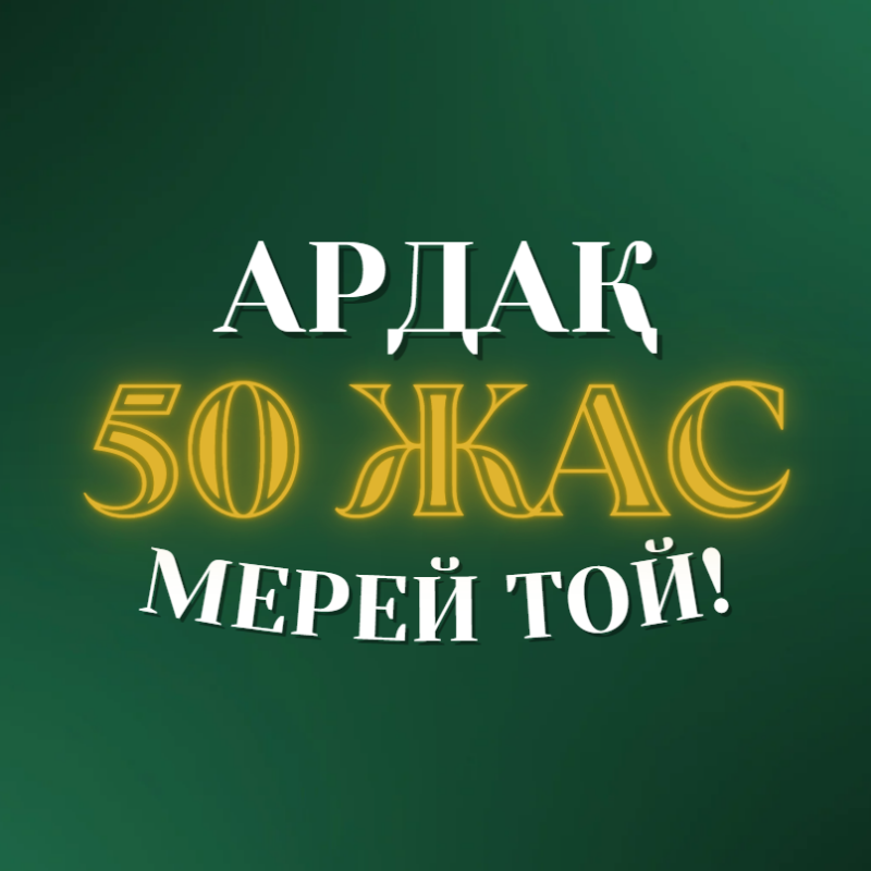 On a green background, there is white and golden text that reads "АРДАҚ 50 ЖАС МЕРЕЙ ТОЙ!"