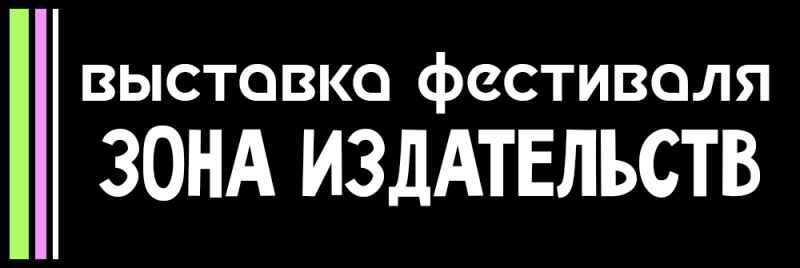 Белый текст на черном фоне, с вертикальными зелеными, розовыми и белыми полосами слева. Текст гласит: «ВЫСТАВКА ФЕСТИВАЛЯ ЗОНА ИЗДАТЕЛЬСТВ».