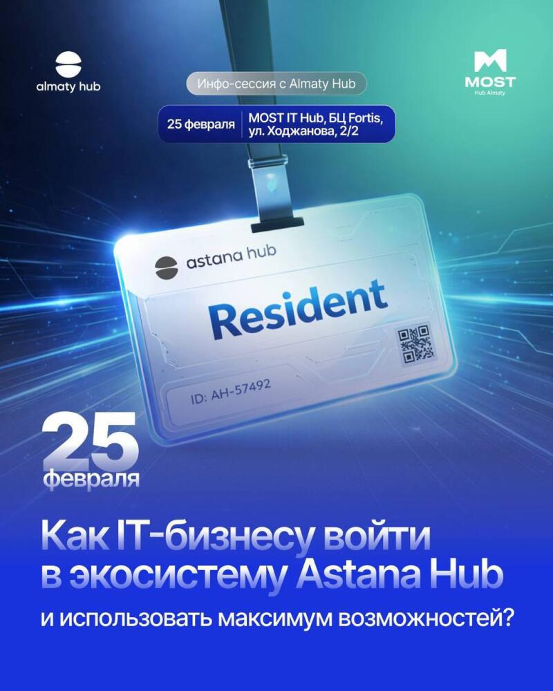 На изображении рекламируется инфо-сессия с Almaty Hub 25 февраля, которая пройдет в MOST IT Hub, БЦ Fortis, ул. Ходжанова 2/2, с изображением бейджа резидента Astana Hub с ID AH-57492, и заголовок гласит: «Как IT-бизнесу войти в экосистему Astana Hub и использовать максимум возможностей?».