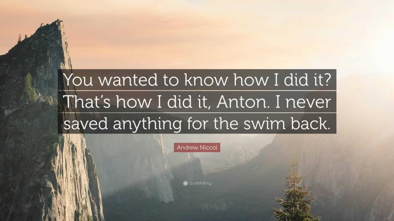 The image shows a landscape with mountains in the background and a quote overlayed on the scene: "You wanted to know how I did it? That's how I did it, Anton. I never saved anything for the swim back." - Andrew Niccol