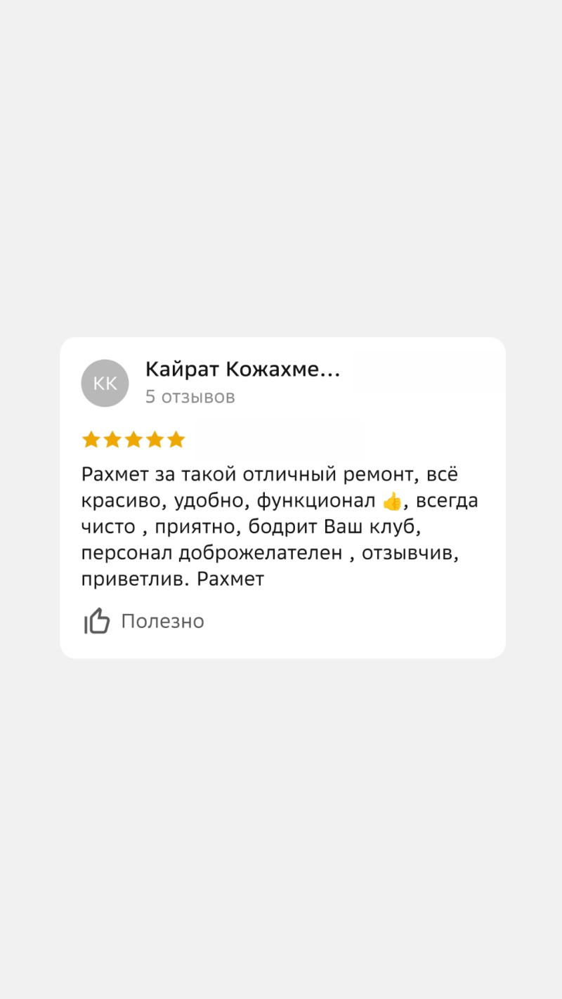 A review by Kairat Kozhakhme with a 5-star rating states: "Thanks for such an excellent renovation, everything is beautiful, comfortable, functional, always clean, pleasant, cheers up your club, the staff is friendly, responsive, welcoming. Thanks." The review is marked as useful.