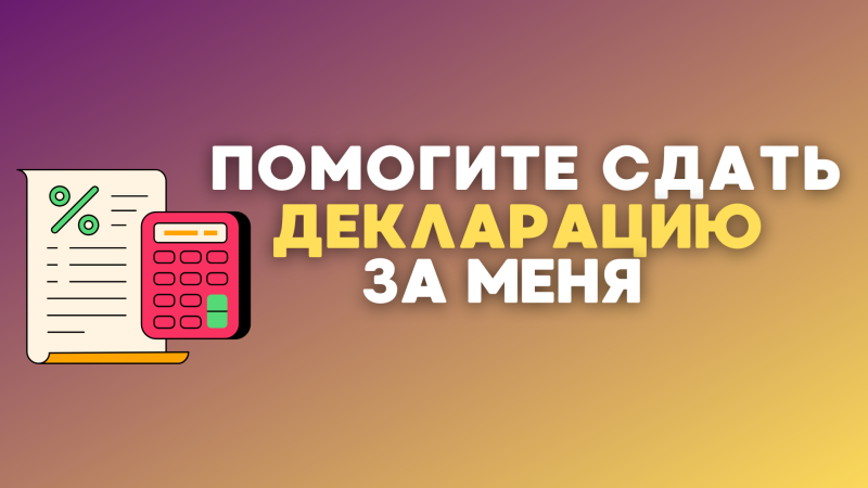 A cartoon image with a financial document showing a percentage symbol, next to a red calculator, with the text "ПОМОГИТЕ СДАТЬ ДЕКЛАРАЦИЮ ЗА МЕНЯ" in white and yellow letters.