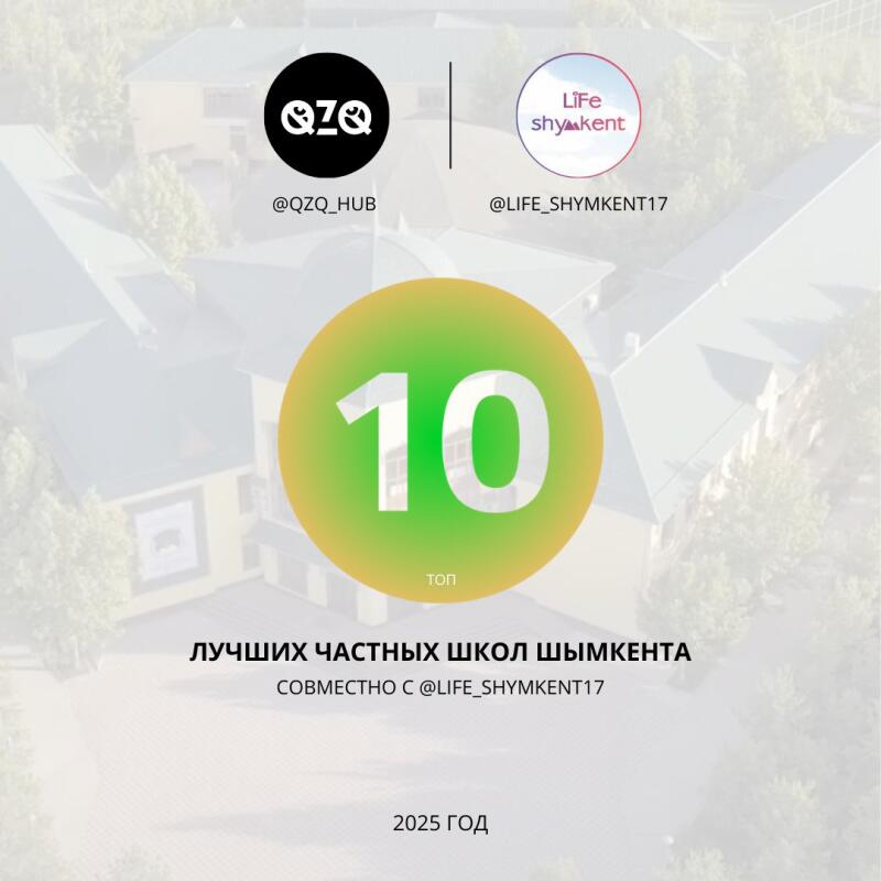 The image features logos for QZQ and Life Shymkent along with the text "@QZQ_HUB" and "@LIFE_SHYMKENT17", a green and yellow circle with the number 10 and the word "TOP" inside, and the text "BEST PRIVATE SCHOOLS OF SHYMKENT TOGETHER WITH @LIFE_SHYMKENT17" and "2025 YEAR".