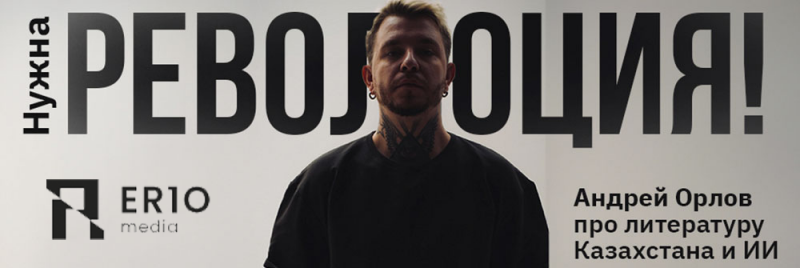 На изображении татуированный мужчина на фоне плаката с надписью «Нужна РЕВОЛЮЦИЯ!» и «Андрей Орлов про литературу Казахстана и ИИ». На плакате также изображен логотип ER1O media.