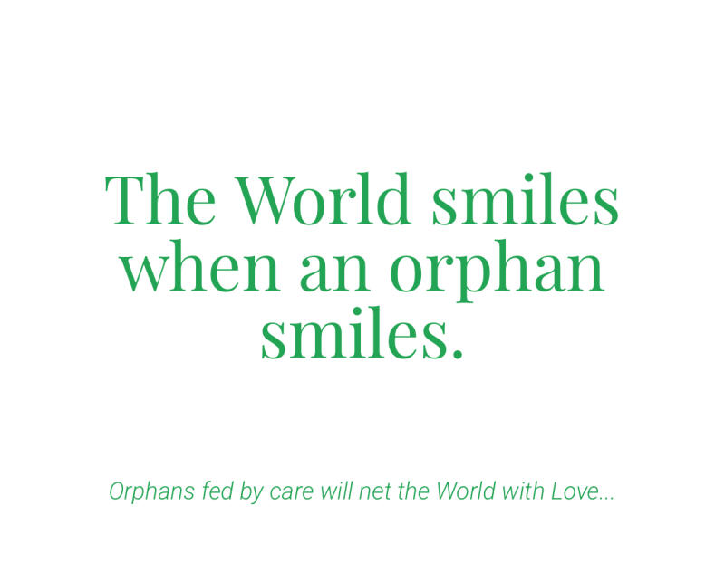 The image features green text on a white background, stating: "The World smiles when an orphan smiles. Orphans fed by care will net the World with Love..."