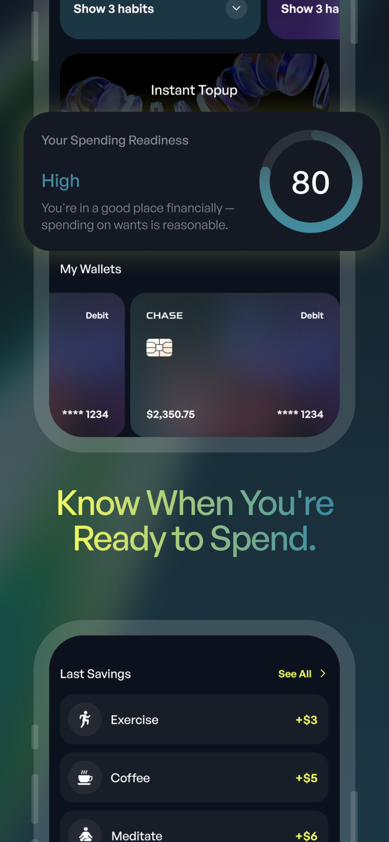 A mobile app interface displaying financial information, including "Your Spending Readiness" at "High" with a score of 80, "My Wallets" showing Debit and CHASE accounts with a balance of $2,350.75, and a section titled "Know When You're Ready to Spend." Below, "Last Savings" lists "Exercise +$3", "Coffee +$5", and "Meditate +$6".