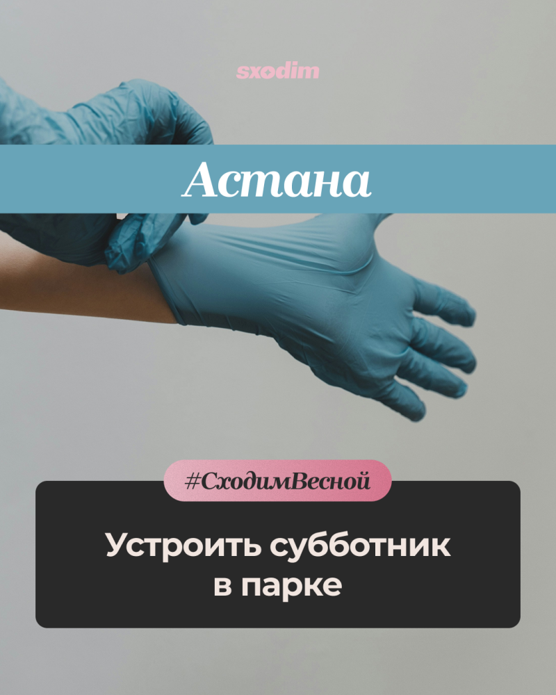 A person's hands are putting on blue gloves, with pink text "sxodim" at the top. A blue banner displays "Астана", and below, dark banners show the hashtag "#СходимВесной" and the phrase "Устроить субботник в парке".