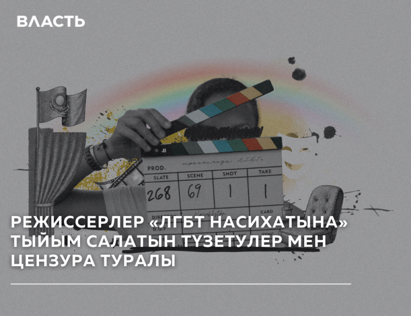 The image is a gray-toned illustration with a person holding a clapperboard in front of their face, obscuring it; above the person's head is a rainbow. A Kazakhstan flag is to the left. The text on the bottom says "РЕЖИССЕРЛЕР «ЛГБТ НАСИХАТЫНА» ТЫЙЫМ САЛАТЫН ТҮЗЕТУЛЕР МЕН ЦЕНЗУРА ТУРАЛЫ". At the top is the word "ВЛАСТЬ". The clapperboard displays "SLATE 268", "SCENE 69", "SHOT 1", and "TAKE 1".