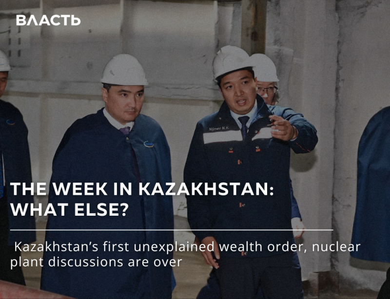 The image shows several men in hard hats and dark blue jackets, with the text "ВЛАСТЬ", "THE WEEK IN KAZAKHSTAN: WHAT ELSE?", and "Kazakhstan's first unexplained wealth order, nuclear plant discussions are over".