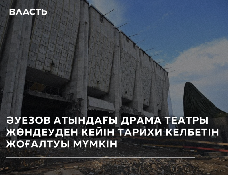 A low-angle shot shows a concrete building under a cloudy sky, with debris in front and the words "ВЛАСТЬ" and "ӘУЕЗОВ АТЫНДАҒЫ ДРАМА ТЕАТРЫ ЖӨНДЕУДЕН КЕЙІН ТАРИХИ КЕЛБЕТІН ЖОҒАЛТУЫ МҮМКІН" superimposed.