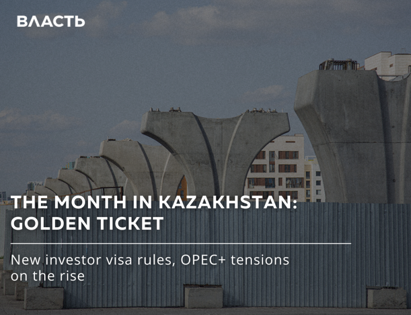 The image shows a construction site with concrete pillars against a backdrop of buildings and a cloudy sky, overlaid with the text 'ВЛАСТЬ,' 'THE MONTH IN KAZAKHSTAN: GOLDEN TICKET,' and 'New investor visa rules, OPEC+ tensions on the rise.'