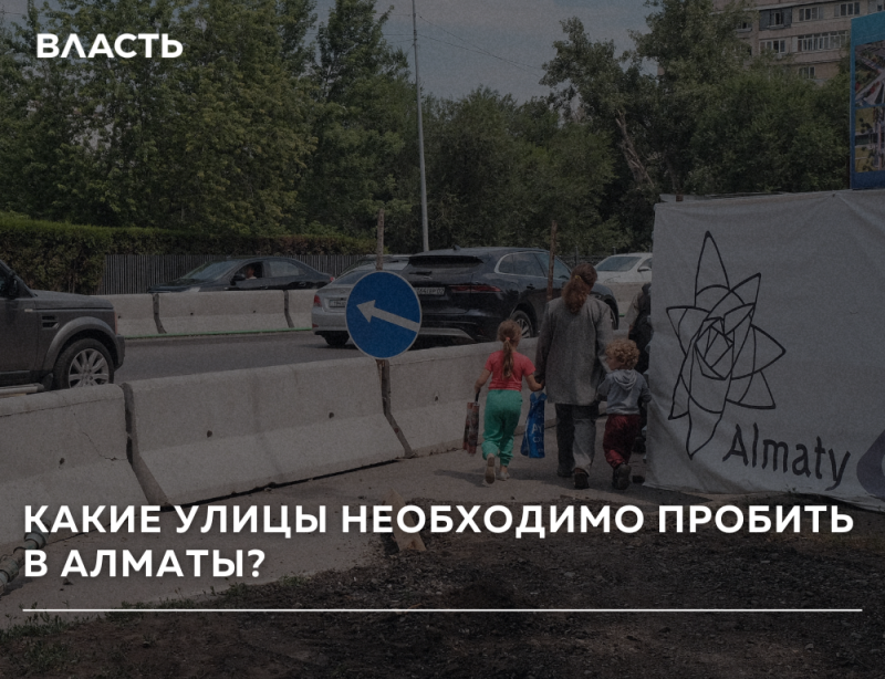 Уличная сцена с автомобилями, бетонными ограждениями и синим знаком поворота налево. Женщина идет с двумя детьми рядом с баннером со стилизованным цветком и текстом «Almaty». Наложенный текст: «ВЛАСТЬ» и «КАКИЕ УЛИЦЫ НЕОБХОДИМО ПРОБИТЬ В АЛМАТЫ?».