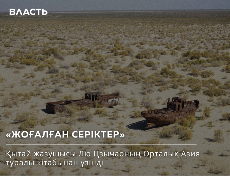 The photo shows a desolate landscape with two rusted shipwrecks surrounded by sparse vegetation, and the text "ВЛАСТЬ" and "«ЖОҒАЛҒАН СЕРІКТЕР» Қытай жазушысы Лю Цзычаоның Орталық Азия туралы кітабынан үзінді".