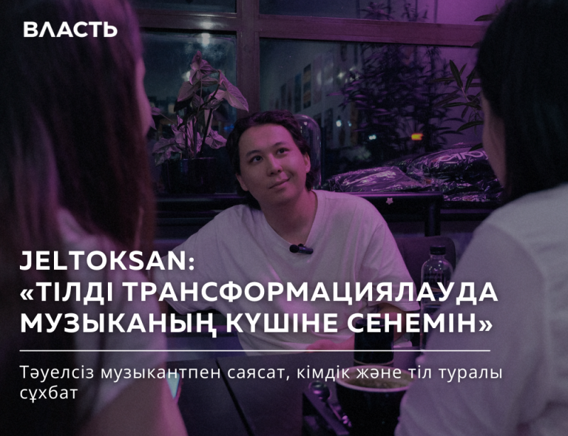 The image features a man in a white t-shirt looking to the side, with text overlaid on the image that reads, "ВЛАСТЬ JELTOKSAN: «ТІЛДІ ТРАНСФОРМАЦИЯЛАУДА МУЗЫКАНЫҢ КҮШІНЕ СЕНЕМІН» Тәуелсіз музыкантпен саясат, кімдік және тіл туралы сұхбат".