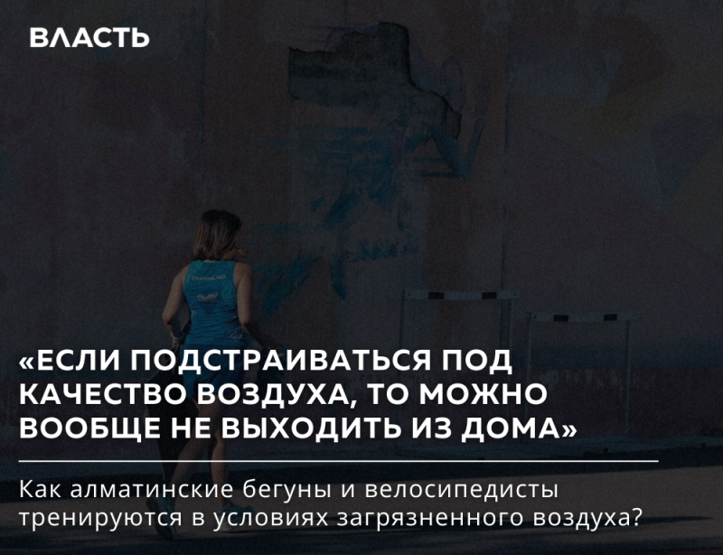 The image shows a woman in sportswear with hurdles in the background, along with the text: "ВЛАСТЬ", "«ЕСЛИ ПОДСТРАИВАТЬСЯ ПОД КАЧЕСТВО ВОЗДУХА, ТО МОЖНО ВООБЩЕ НЕ ВЫХОДИТЬ ИЗ ДОМА»", and "Как алматинские бегуны и велосипедисты тренируются в условиях загрязненного воздуха?"