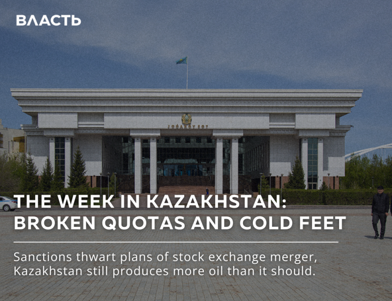 The image shows a building with a Kazakhstan flag on top, along with the text "ВЛАСТЬ," "THE WEEK IN KAZAKHSTAN: BROKEN QUOTAS AND COLD FEET," and "Sanctions thwart plans of stock exchange merger, Kazakhstan still produces more oil than it should."