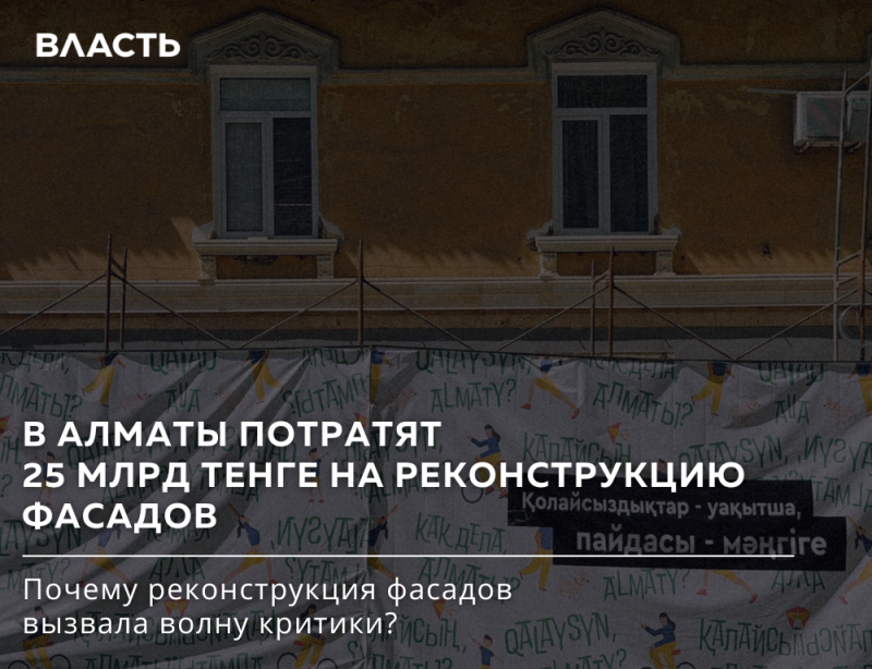 The image shows a building under renovation, covered with a banner that reads "В Алматы потратят 25 млрд тенге на реконструкцию фасадов" (In Almaty, 25 billion tenge will be spent on the reconstruction of facades). The banner also includes text in Kazakh, such as "Қолайсыздықтар - уақытша, пайдасы - мәңгіге" (Inconveniences are temporary, benefits are eternal).