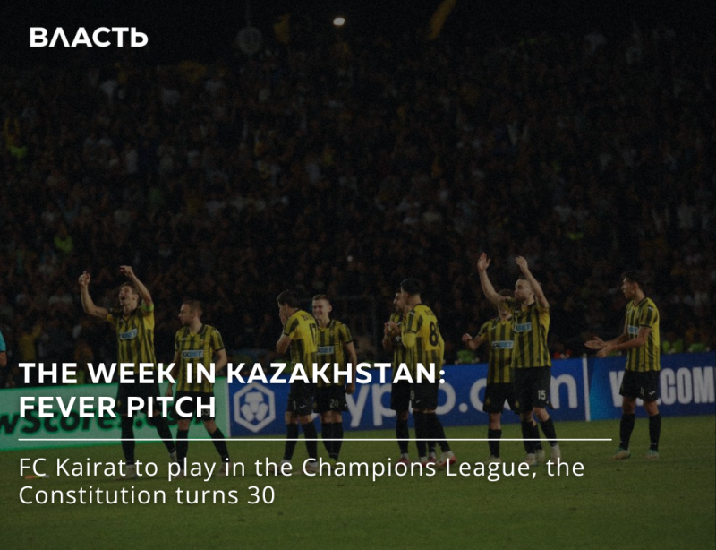 A group of soccer players in yellow and black striped jerseys stand on a field, celebrating a victory, with the text "THE WEEK IN KAZAKHSTAN: FEVER PITCH" and "FC Kairat to play in the Champions League, the Constitution turns 30" overlaid on the image.