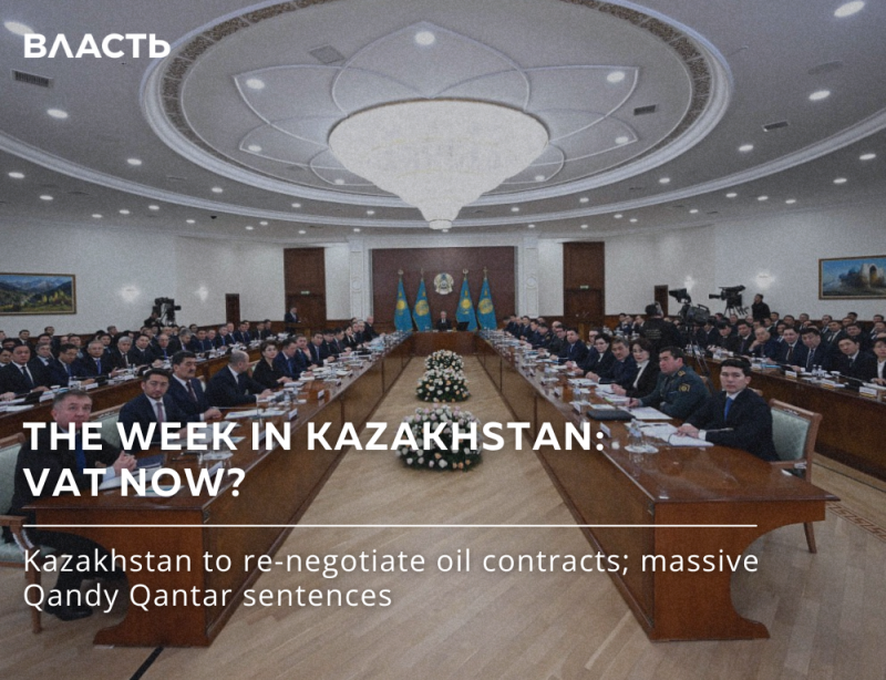 A formal meeting room with people seated at long tables under a large chandelier and the flags of Kazakhstan, with the text overlay 'ВЛАСТЬ', 'THE WEEK IN KAZAKHSTAN: VAT NOW?', and 'Kazakhstan to re-negotiate oil contracts; massive Qandy Qantar sentences'.
