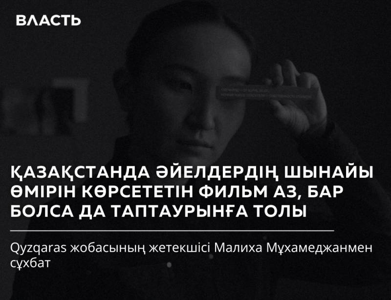 A grayscale image features a person holding a small object in front of their face, with Kazakh text overlayed: "ВЛАСТЬ," followed by a headline about films portraying women's lives in Kazakhstan and an interview with Maliha Muhammadjan, the leader of the Qyzqaras project.