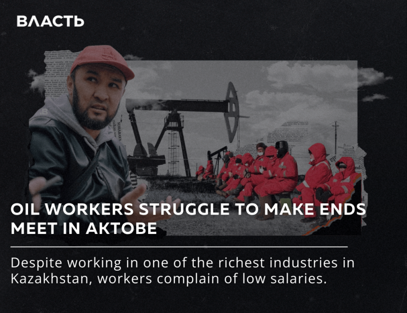 The image shows a man in a red cap and jacket standing in front of an oil field with workers in red suits, with the text "OIL WORKERS STRUGGLE TO MAKE ENDS MEET IN AKTOBE. Despite working in one of the richest industries in Kazakhstan, workers complain of low salaries."
