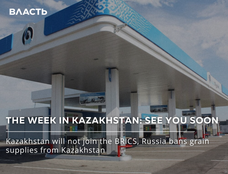 A gas station is pictured with the text "ВЛАСТЬ" in the upper left, "THE WEEK IN KAZAKHSTAN: SEE YOU SOON," and "Kazakhstan will not join the BRICS, Russia bans grain supplies from Kazakhstan."