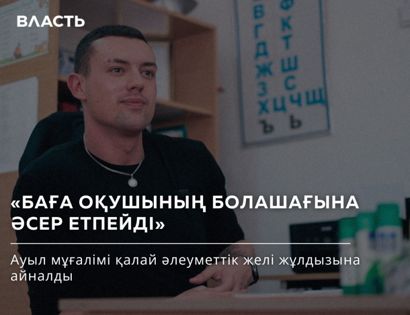 The image features a man in a black shirt with text overlayed in Kazakh that reads 'ВЛАСТЬ', '«БАҒА ОҚУШЫНЫҢ БОЛАШАҒЫНА ӘСЕР ЕТПЕЙДІ»', and 'Ауыл мұғалімі қалай әлеуметтік желі жұлдызына айналды'. In the background, there is a chart with the Cyrillic alphabet.