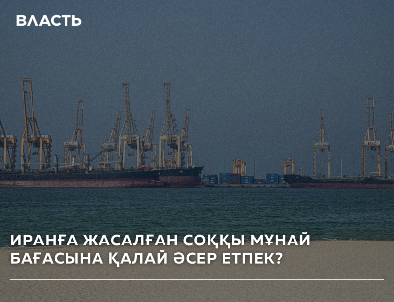The photo shows a harbor with cargo ships and cranes under a gray sky, along with the text "ВЛАСТЬ" and "ИРАНҒА ЖАСАЛҒАН СОҚҚЫ МҰНАЙ БАҒАСЫНА ҚАЛАЙ ӘСЕР ЕТПЕК?".